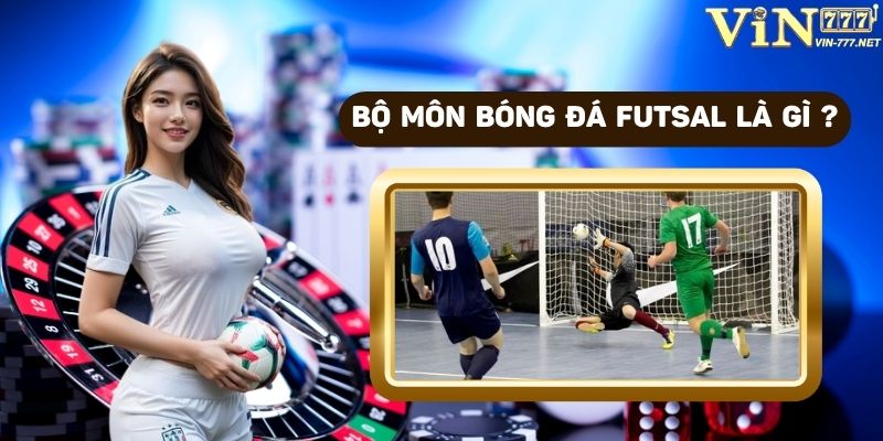 Bộ môn bóng đá futsal là gì ?